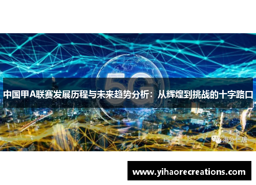 中国甲A联赛发展历程与未来趋势分析:从辉煌到挑战的十字路口